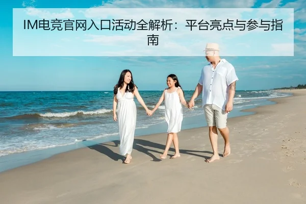 IM电竞官网入口活动全解析:平台亮点与参与指南